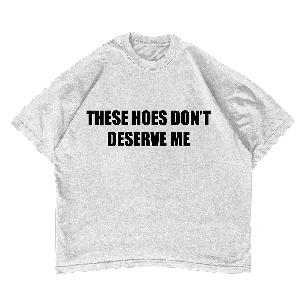 These Hoes Don't Deserve Me T-shirt