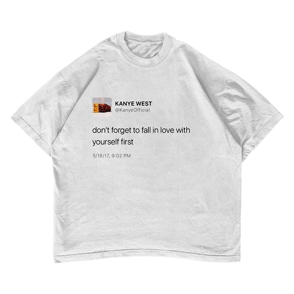 Kanye Tweet "Don't forget to fall in love with yourself first" T-shirt