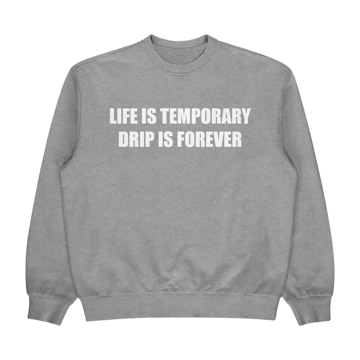 LIFE IS TEMPORARY DRIP IS FOREVER Crewneck