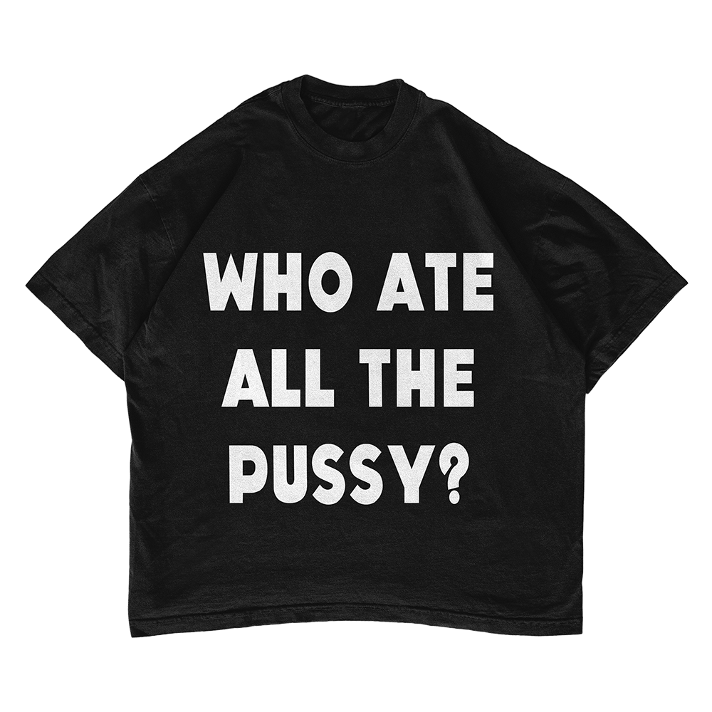 Who Ate All The Pussy T-shirt
