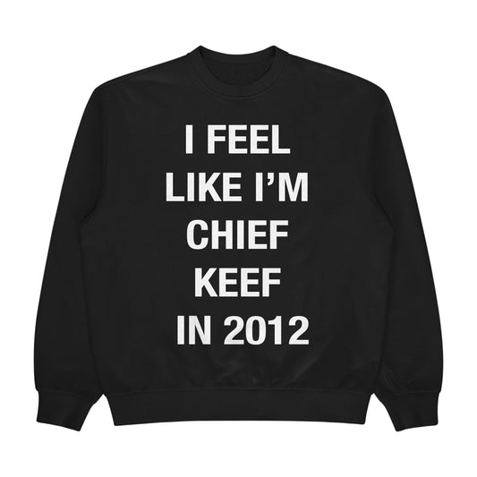 I Feel Like Im Chief Keef in 2012 Crewneck