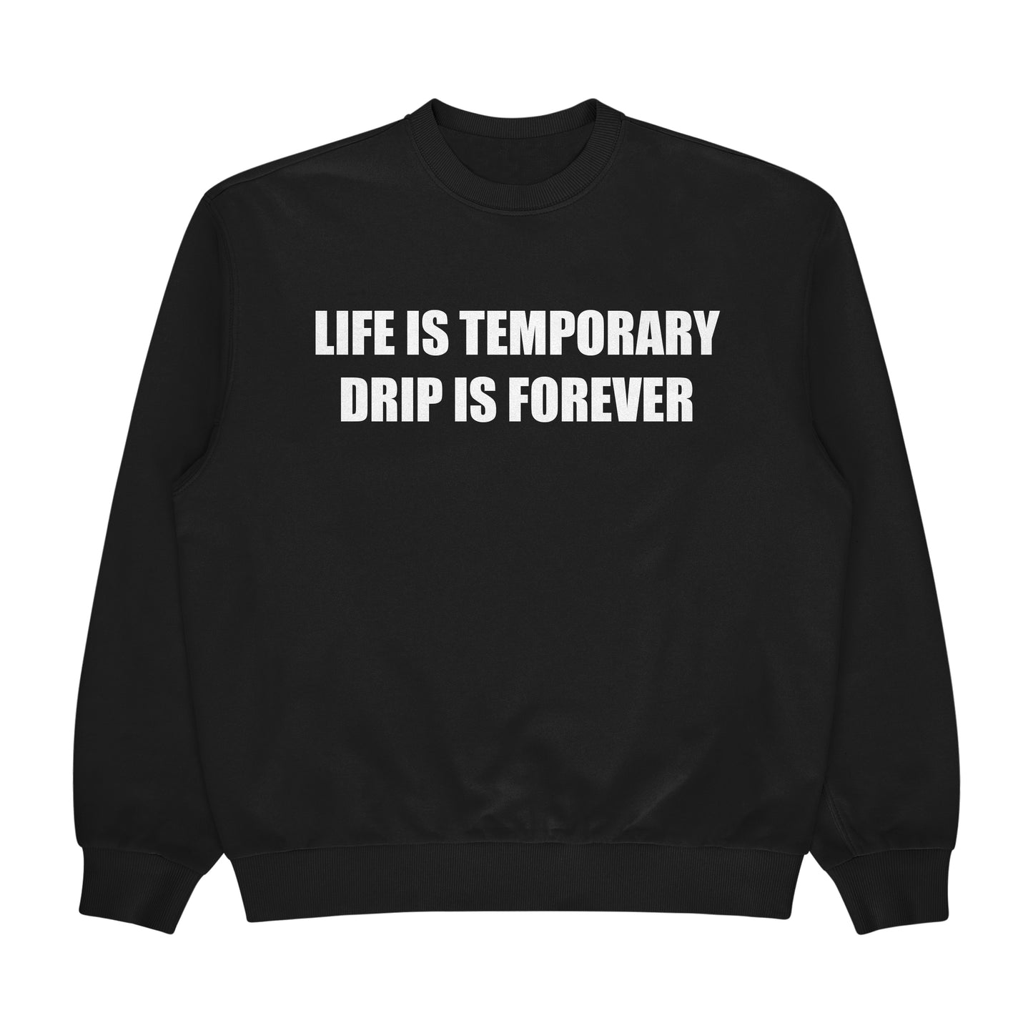 LIFE IS TEMPORARY DRIP IS FOREVER Crewneck