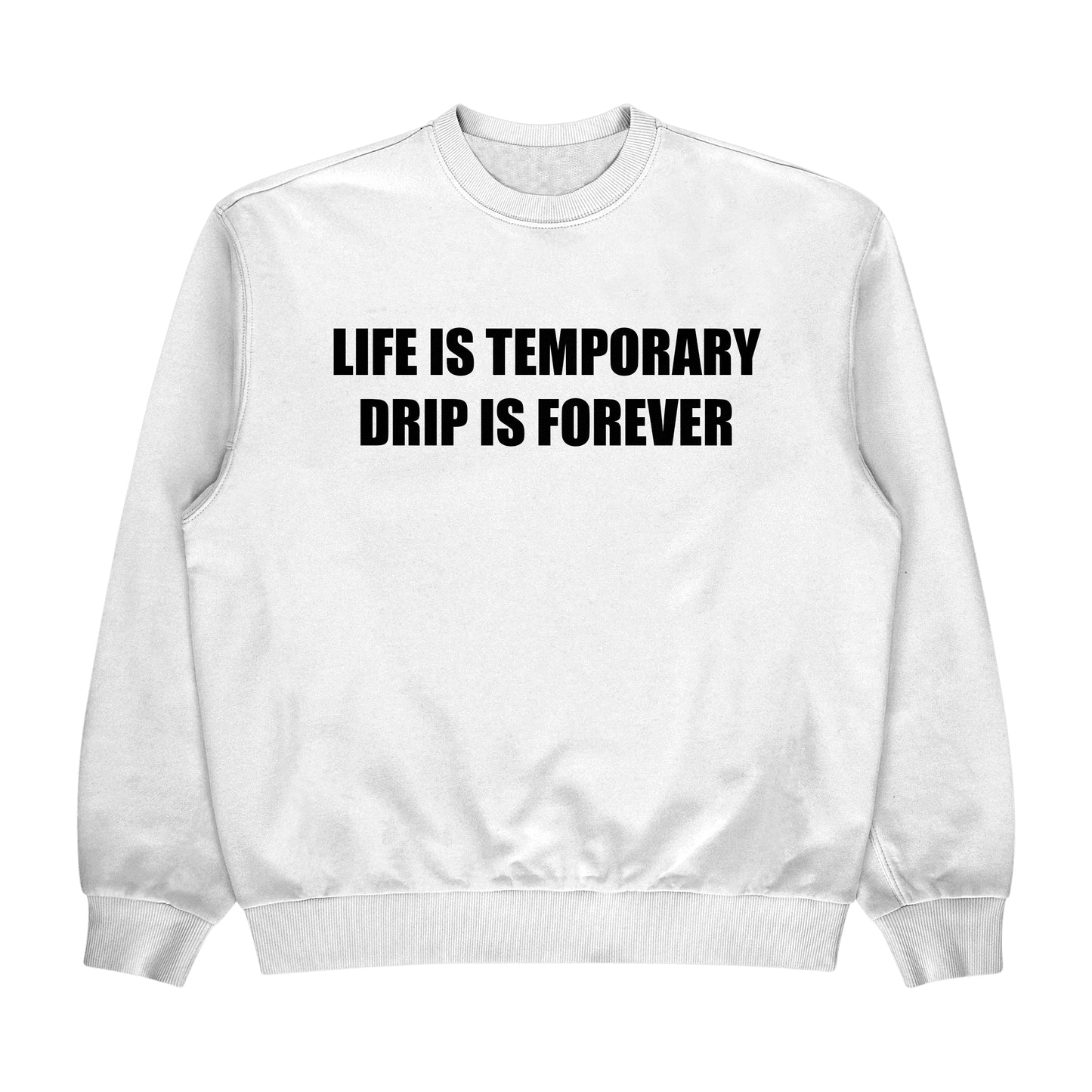LIFE IS TEMPORARY DRIP IS FOREVER Crewneck