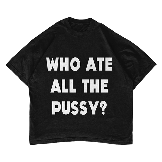 Who Ate All The Pussy T-shirt
